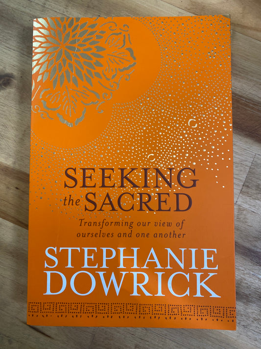 Seeking the Sacred by Stephanie Dowrick